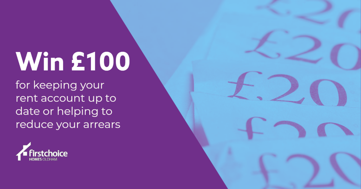 we’re giving you the chance to win £100 for keeping your rent account clear or paying off some of your arrears this month.